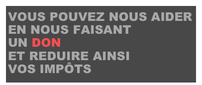 VOUS POUVEZ NOUS AIDER
EN NOUS FAISANT 
UN DON
ET REDUIRE AINSI 
VOS IMPÔTS